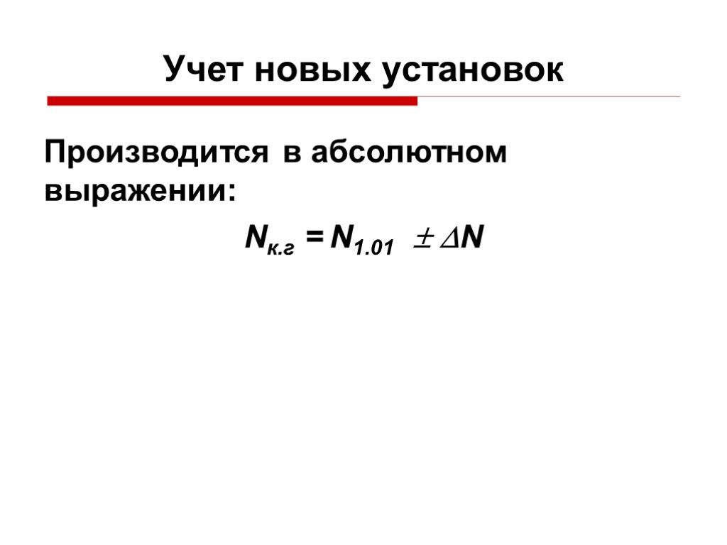 Учет новых установок Производится в абсолютном выражении: Nк.г = N1.01  N